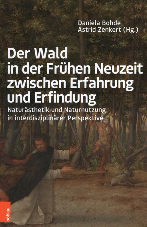Der Wald in der Frühen Neuzeit zwischen Erfahrung und Erfindung : Naturästhetik und Naturnutzung in interdisziplinärer Perspektive