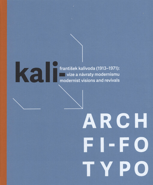 Kali- ARCH FI-FO TYPO : František Kalivoda (1913-1971) : vize a návraty modernismu = modernist visions and revivals