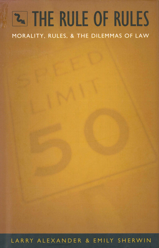 The rule of rules : morality, rules, and the dilemmas of law