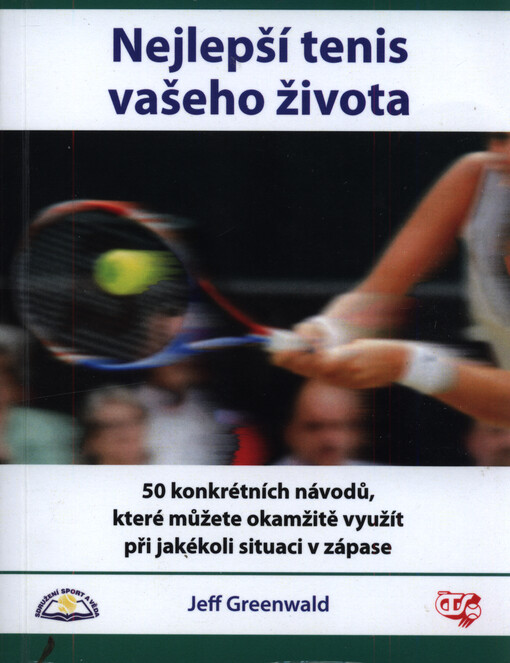 Nejlepší tenis vašeho života : 50 konkrétních návodů, které můžete okamžitě využívat při jakékoli situaci v zápase