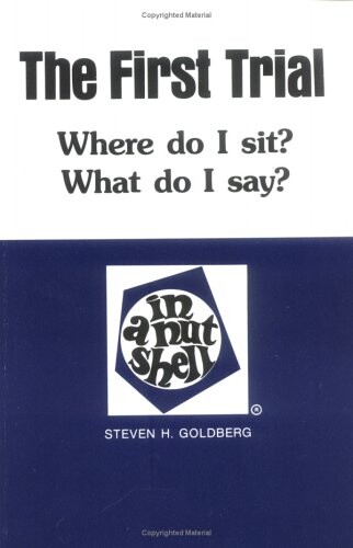 Goldberg's the First Trial (Where Do I Sit? What Do I Say?) in a Nutshell (Nutshell Series) (In a Nutshell (West Publishing))
