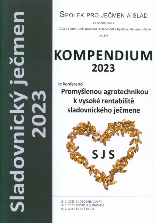 Sladovnický ječmen 2023 : sborník referátů : téma: promyšlenou agrotechnikou k vysoké rentabilitě sladovnického ječmene : Svobodné Dvory, 13.2.2023, Vsisko, 14.2.2023, Černá Hora, 15.2.2023