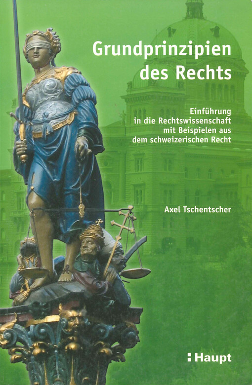 Grundprinzipien des Rechts : Einführung in die Rechtswissenschaft mit Beispielen aus dem schweizerischen Recht