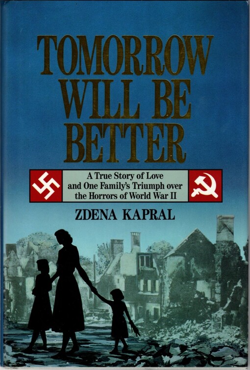 Tomorrow will be better :a true story of lowe and one family's triumph over the horrors of world war II