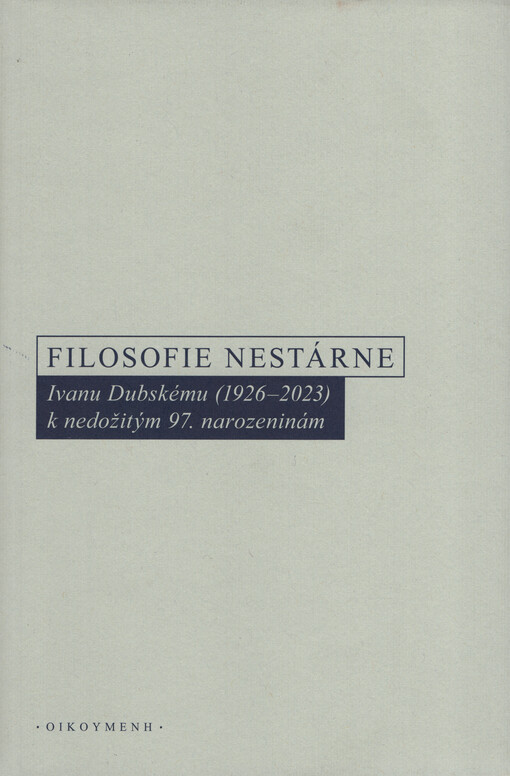 Filosofie nestárne : Ivanu Dubskému (1926-2023) k nedožitým 97. narozeninám : reedice samizdatového sborníku z roku 1981