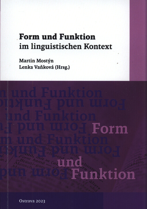 Form und Funktion im linguistischen Kontext : Beiträge der linguistischen Sektion der Konferenz Form und Funktion (Ostrava 18.-20. Mai 2022)