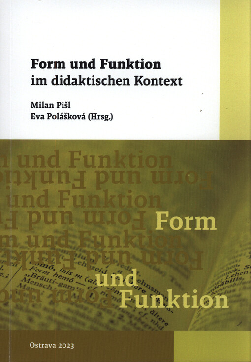 Form und Funktion im didaktischen Kontext : Beiträge der didaktischen Sektion der Konferenz Form und Funktion (Ostrava 18.-20. Mai 2022)