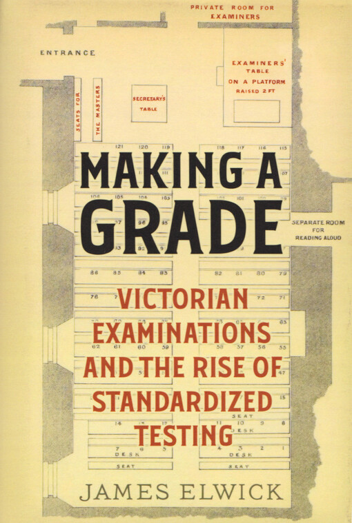 Making a grade : Victorian examinations and the rise of standardized testing