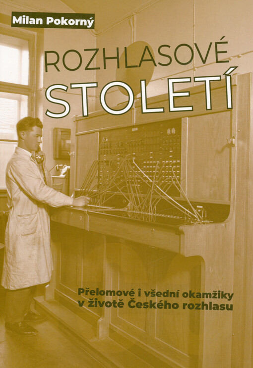 Rozhlasové století : 1923-2023 : přelomové i všední okamžiky v životě Českého rozhlasu : publikace k výstavě uspořádané ve spolupráci Českého rozhlasu a Katedry společenských věd FSv ČVUT
