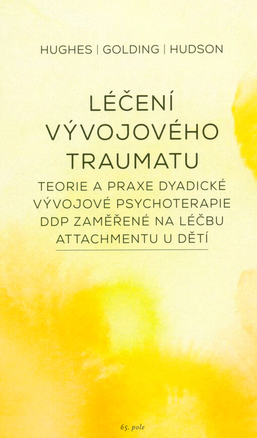 Léčení vývojového traumatu : teorie a praxe dyadické vývojové psychoterapie DDP zaměřené na léčbu attachmentu u dětí