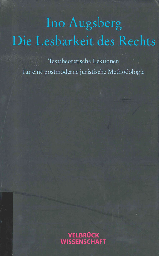 Die Lesbarkeit des Rechts : Texttheoretische Lektionen für eine postmoderne juristische Methodologie
