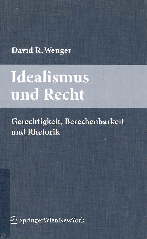 Idealismus und Recht : Gerechtigkeit, Berechenbarkeit und Rhetorik