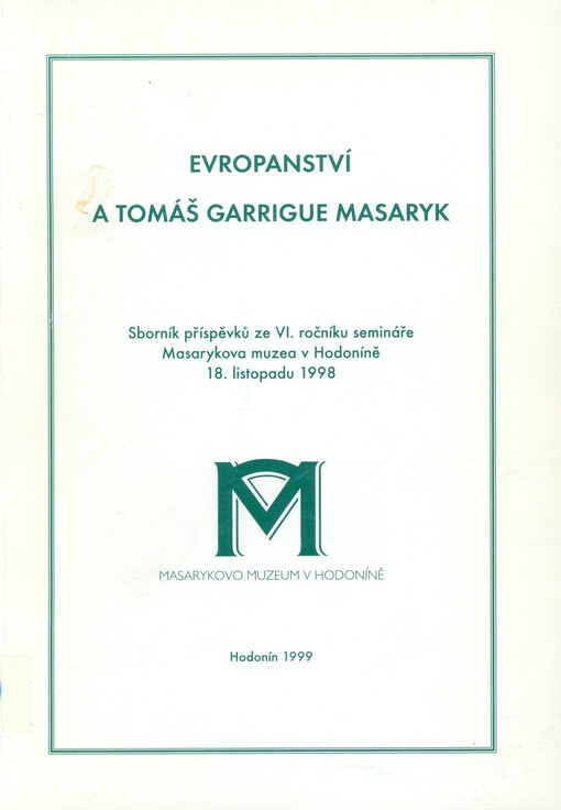 Evropanství a Tomáš Garrigue Masaryk : sborník příspěvků ze VI. ročníku semináře Masarykova muzea v Hodoníně 18. listopadu 1998