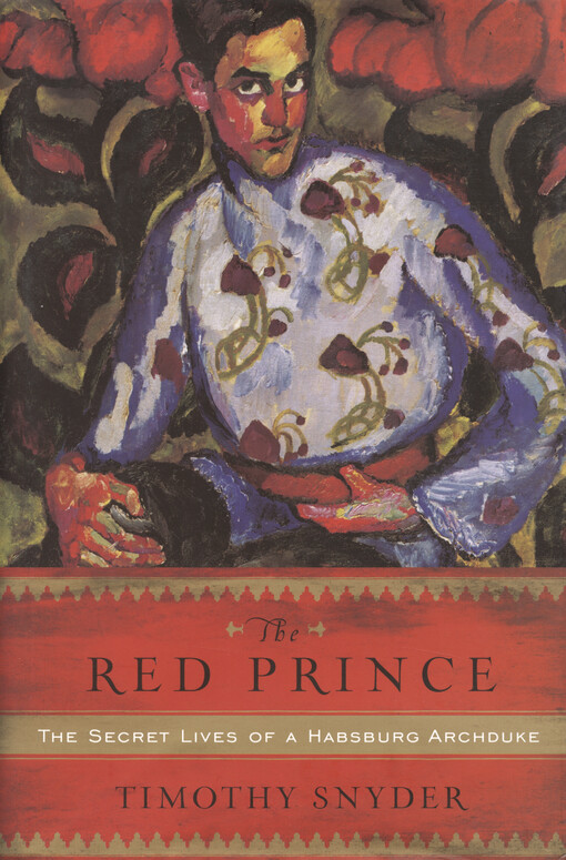The Red Prince : the secret lives of a Habsburg archduke