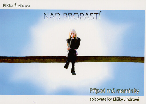 Nad propastí : případ mé maminky, spisovatelky Elišky Jindrové