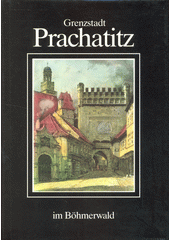 Grenzstadt Prachatitz im Böhmerwald (odkaz v elektronickém katalogu)
