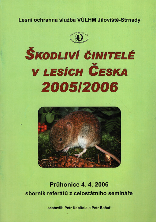Škodliví činitelé v lesích Česka 2005/2006 : Průhonice 4.4. 2006 : sborník referátů z celostátního semináře
