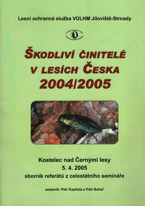Škodliví činitelé v lesích Česka 2004/2005 : Kostelec nad Černými lesy, 5.4.2005 = sborník referátů z celostátního semináře s mezinárodní účastí