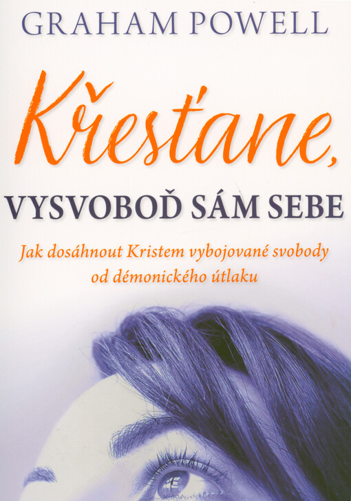 Křesťane, vysvoboď sám sebe : jak dosáhnout Kristem vybojované svobody od démonického útlaku