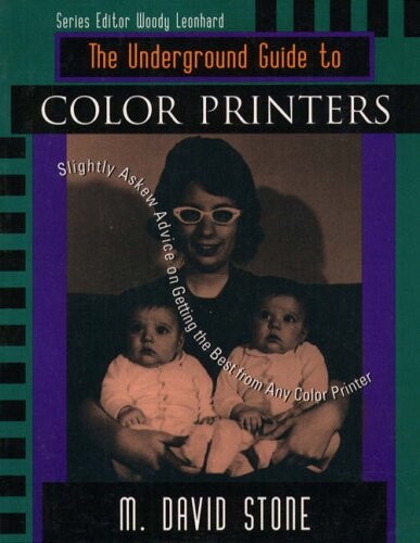 The Underground Guide to Color Printers: Slightly Askew Advice on Getting the Best from Any Color Printer (Underground Guide Series)
