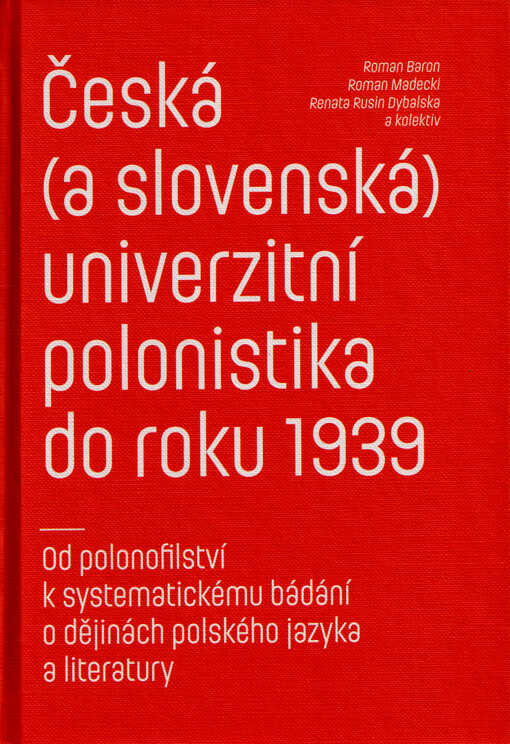 Česká (a slovenská) univerzitní polonistika do roku 1939 : od polonofilství k systematickému bádání o dějinách polského jazyka a literatury