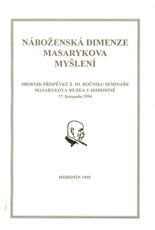 Náboženská dimenze Masarykova myšlení : sborník příspěvků z 3. ročníku semináře Masarykova muzea v Hodoníně 17. listopadu 1994
