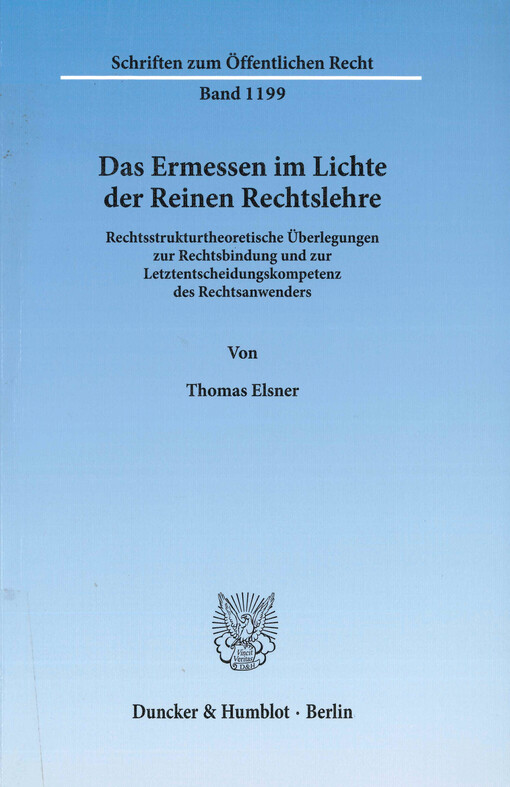 Das Ermessen im Lichte der Reinen Rechtslehre : Rechtsstrukturtheoretische Überlegungen zur Rechtsbindung und zur Letztentscheidungskompetenz des Rechtsanwenders