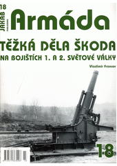Těžká děla Škoda na bojištích 1. a 2. světové války  (odkaz v elektronickém katalogu)