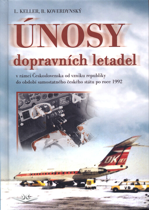 Únosy dopravních letadel v Československu 1945-1992 / Ladislav Keller, Bohdan Koverdynský