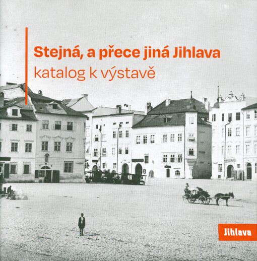 Stejná, a přece jiná Jihlava : katalog k výstavě