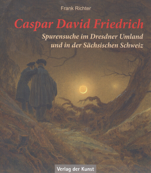 Caspar David Friedrich : Spurensuche im Dresdner Umland und in der Sächsischen Schweiz