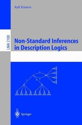 Non-Standard Inferences in Description Logics: From Foundations and Definitions to Algorithms and Analysis (Lecture Notes in Computer Science / Lecture Notes in Artificial Intelligence)