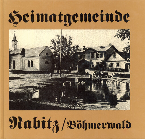 Heimatgemeinde Rabitz, Böhmerwald : einst und jetzt