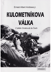 Kulometníkova válka : z pláže Omaha až do Čech  (odkaz v elektronickém katalogu)