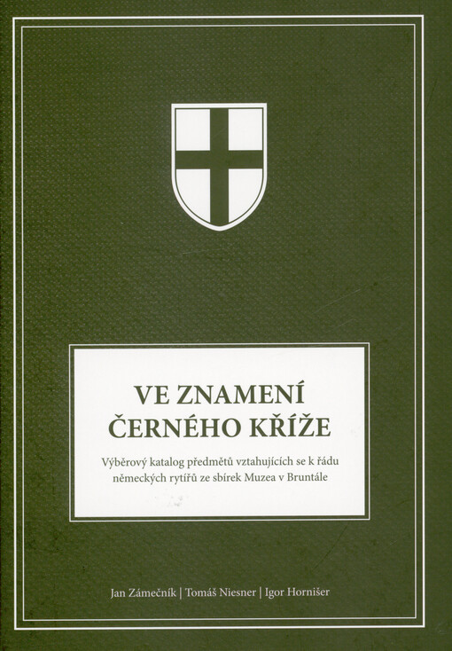 Ve znamení černého kříže : výběrový katalog předmětů vztahujících se k řádu německých rytířů ze sbírek Muzea v Bruntále