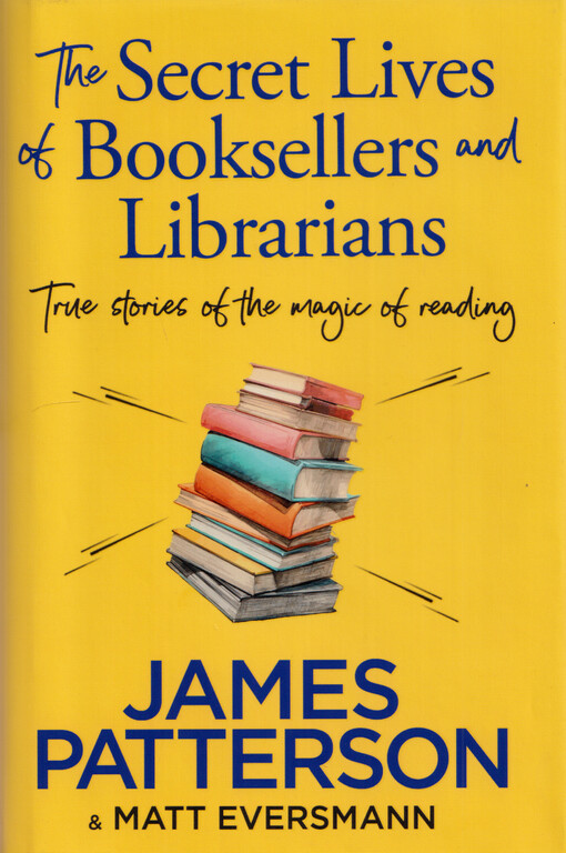 The secret lives of booksellers and librarians : true stories of the magic of reading