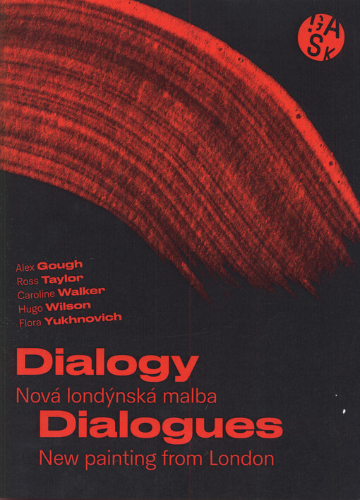 Dialogy : nová londýnská malba : Alex Gough, Ross Taylor, Caroline Walker, Hugo Wilson, Flora Yukhnovich = Dialogues : new painting from London : Alex Gough, Ross Taylor, Caroline Walker, Hugo Wilson, Flora Yukhnovich