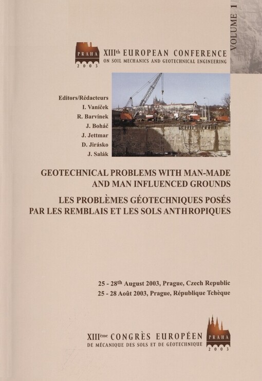 Geotechnical problems with man-made and man influenced grounds :proceedings of the XIIIth European conference on soil mechanics and geotechnical engineering : Prague, Czech Republic, 25-28th August 2003 = Les problèmes géotechniques posés par les remblais et les sols anthropiques : comptes rendus du XIIIème congrès européen de méchanique des sols et de la géotechnique : Prague, République Tchèque, 25-28 août 2003, sv. 1