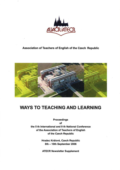 Ways to Teaching and Learning : proceedings of the 5th international and 9th national conference of the Association of Teachers [of English] of the Czech Republic : 8th - 10th September 2006