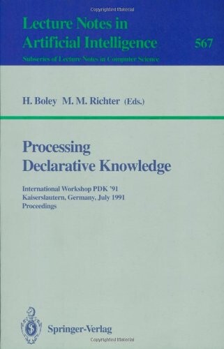 Processing Declarative Knowledge: International Workshop PDK '91, Kaiserslautern, Germany, July 1-3, 1991. Proceedings (Lecture Notes in Computer Science / Lecture Notes in Artificial Intelligence)