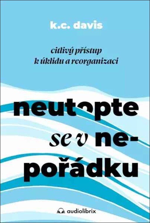 Neutopte se v nepořádku : citlivý přístup k úklidu a organizaci