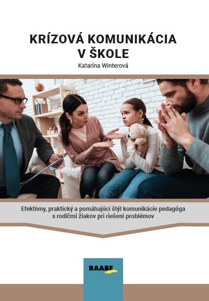 Krízová komunikácia v škole : efektívny, praktický a pomáhajúci štýl komunikácie pedagóga s rodičmi žiakov pri riešení problémov
