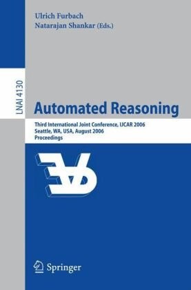 Automated Reasoning: Third International Joint Conference, IJCAR 2006, Seattle, WA, USA, August 17-20, 2006, Proceedings (Lecture Notes in Computer Science / Lecture Notes in Artificial Intelligence)