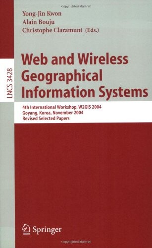 Web and Wireless Geographical Information Systems: 4th International Workshop, W2GIS 2004, Goyang, Korea, November 26-27, 2004, Revised Selected ... Applications, incl. Internet/Web, and HCI)