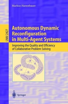 Autonomous Dynamic Reconfiguration in Multi-Agent Systems: Improving the Quality and Efficiency of Collaborative Problem Solving (Lecture Notes in ... / Lecture Notes in Artificial Intelligence)