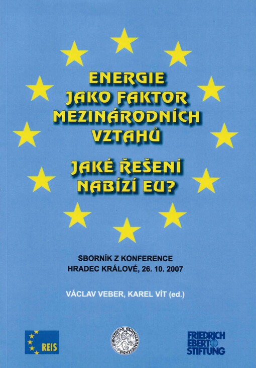 Energie jako faktor mezinárodních vztahů - jaké řešení nabízí EU? : sborník z konference, Hradec Králové, 26.10.2007
