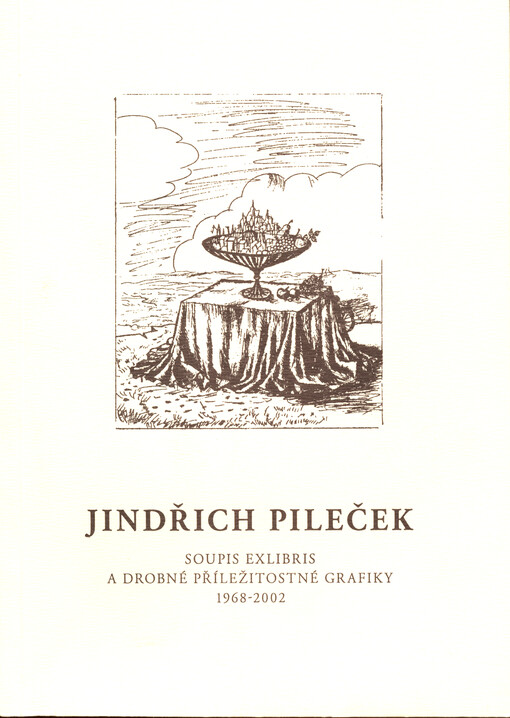 Jindřich Pileček : 26.2. 1944 - 9.5.2002 [soupis exlibris a drobné příležitostné grafiky 1968-2002]