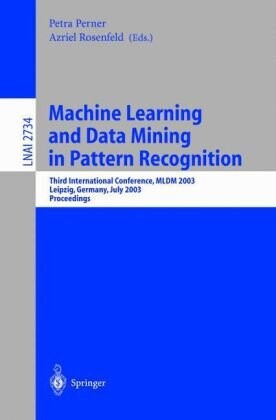 Machine Learning and Data Mining in Pattern Recognition: Third International Conference, MLDM 2003, Leipzig, Germany, July 5-7, 2003, proceedings ... / Lecture Notes in Artificial Intelligence)