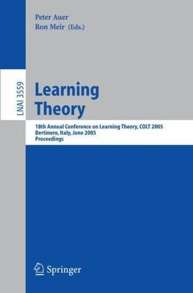 Learning Theory: 18th Annual Conference on Learning Theory, COLT 2005, Bertinoro, Italy, June 27-30, 2005, Proceedings (Lecture Notes in Computer Science / Lecture Notes in Artificial Intelligence)