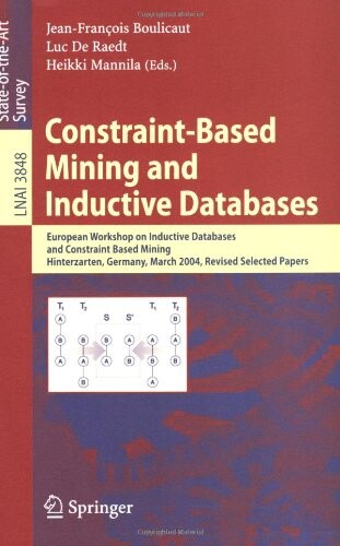 Constraint-based mining and inductive databases : European Workshop on Inductive Databases and Constraint Based Mining, Hinterzarten, Germany, March 11-13, 2004 : revised selected papers